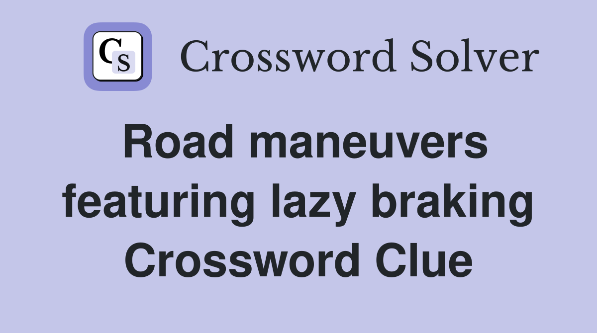 Road maneuvers featuring lazy braking Crossword Clue