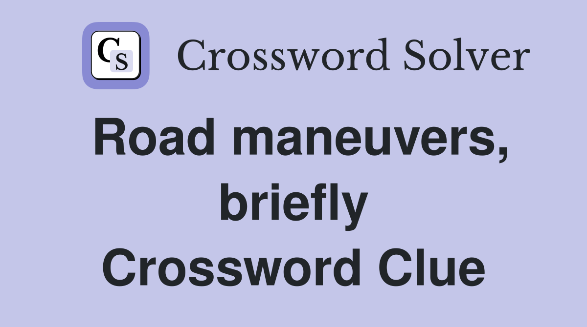 Road maneuvers, briefly Crossword Clue