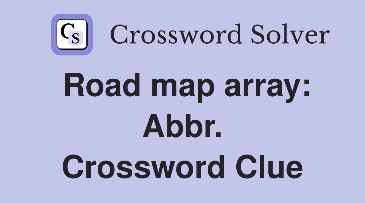 Road map array: Abbr. Crossword Clue