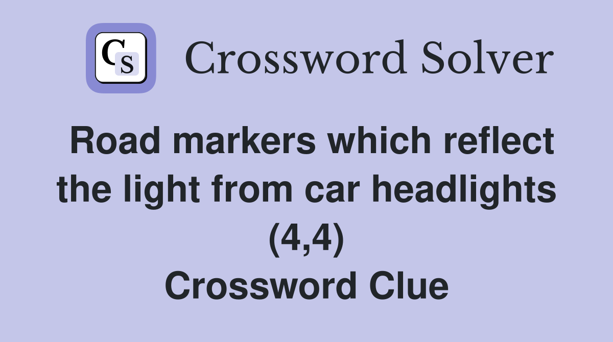 Road markers which reflect the light from car headlights (4,4) Crossword Clue