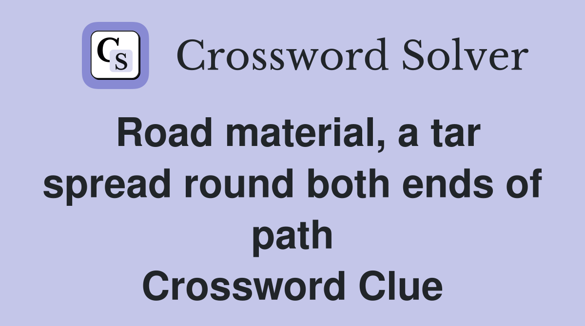 Road material, a tar spread round both ends of path Crossword Clue