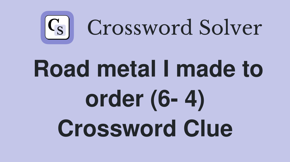 Road metal I made to order (6- 4) Crossword Clue