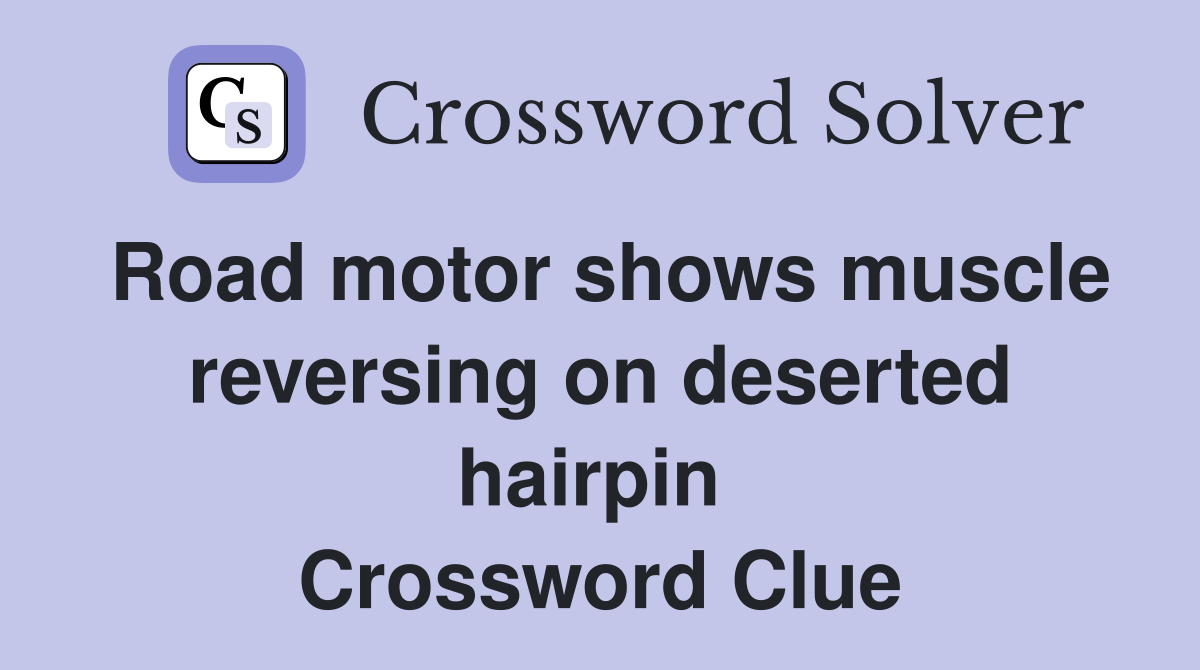 Road motor shows muscle reversing on deserted hairpin  Crossword Clue