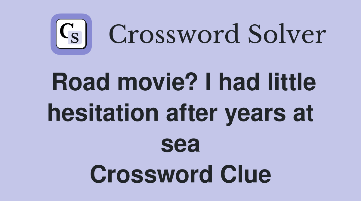 Road movie? I had little hesitation after years at sea Crossword Clue