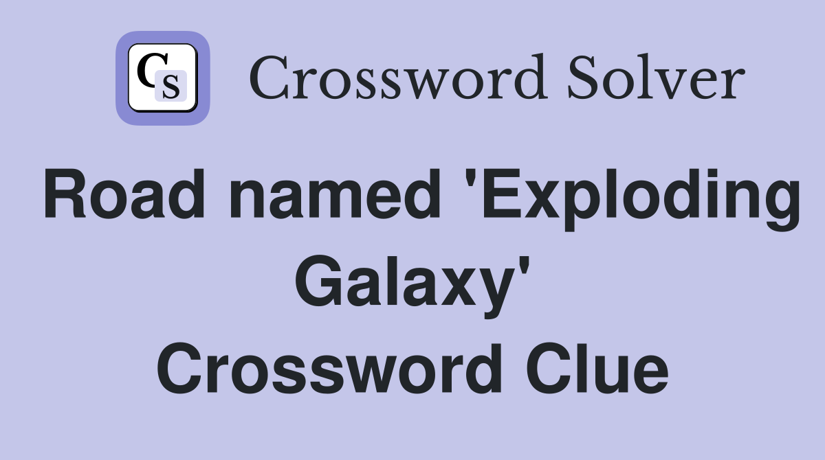 Road named 'Exploding Galaxy' Crossword Clue