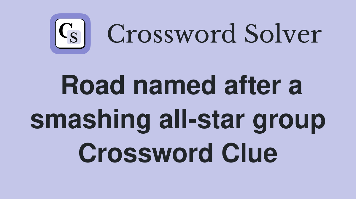 Road named after a smashing all-star group Crossword Clue