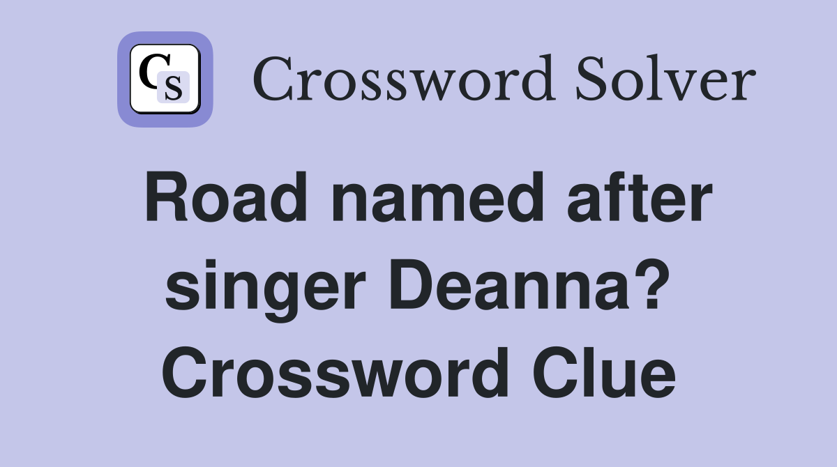 Road named after singer Deanna? Crossword Clue