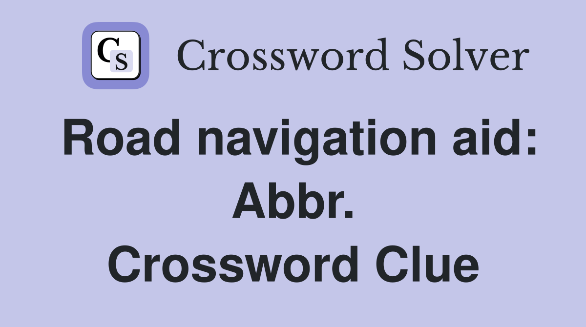 Road navigation aid: Abbr. Crossword Clue