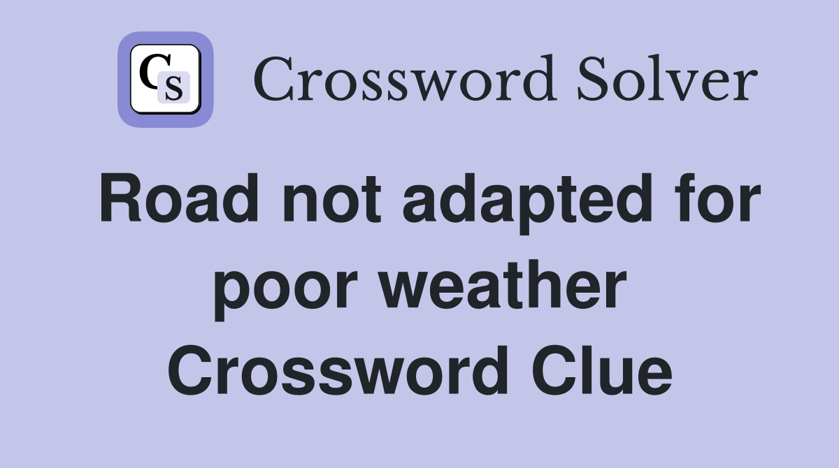 Road not adapted for poor weather Crossword Clue