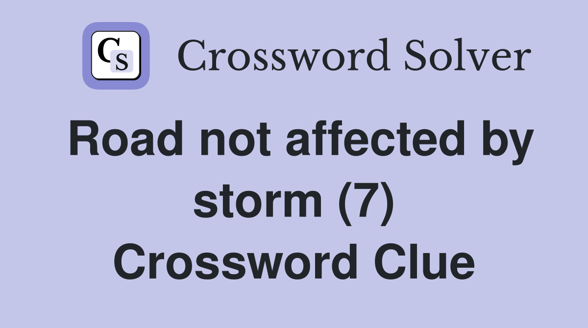 Road not affected by storm (7) Crossword Clue
