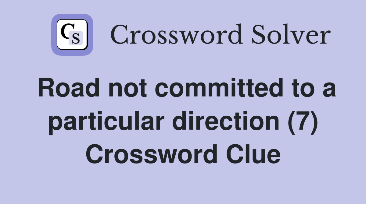 Road not committed to a particular direction (7) Crossword Clue