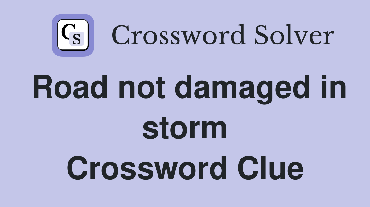 Road not damaged in storm Crossword Clue