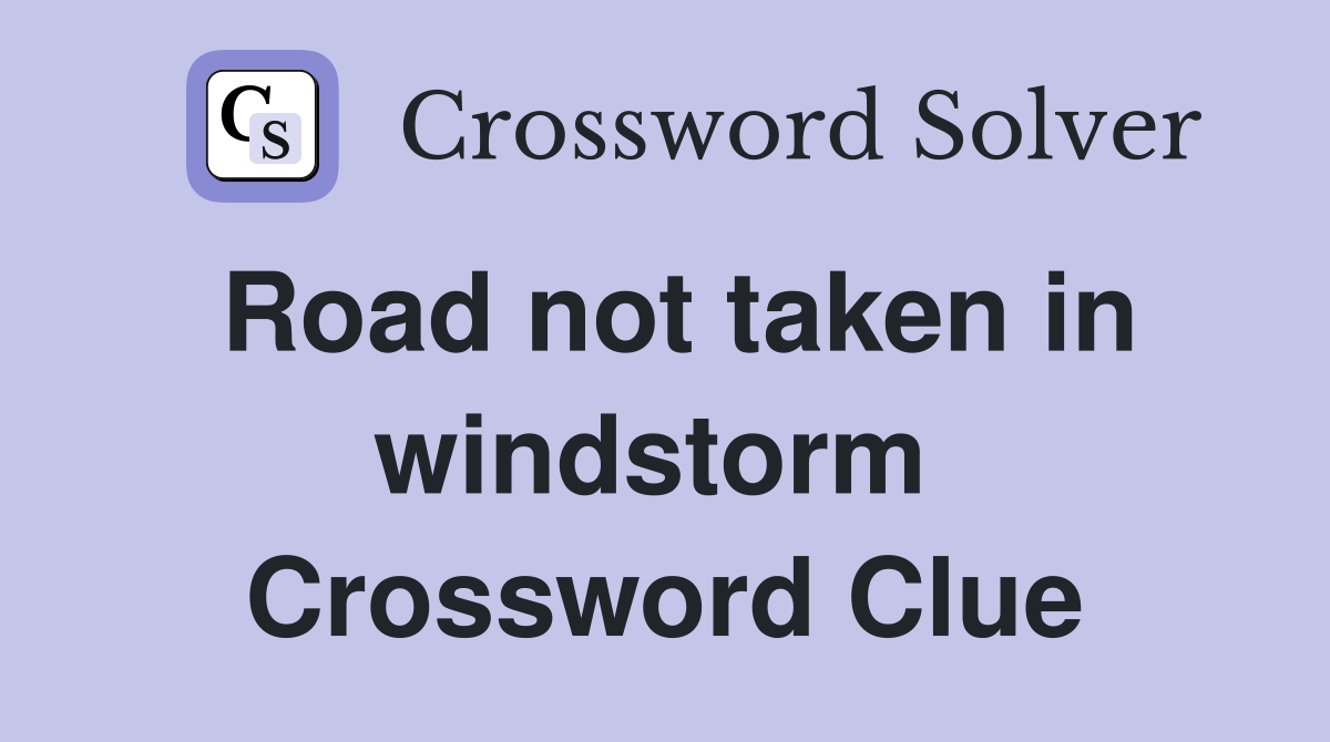 Road not taken in windstorm  Crossword Clue