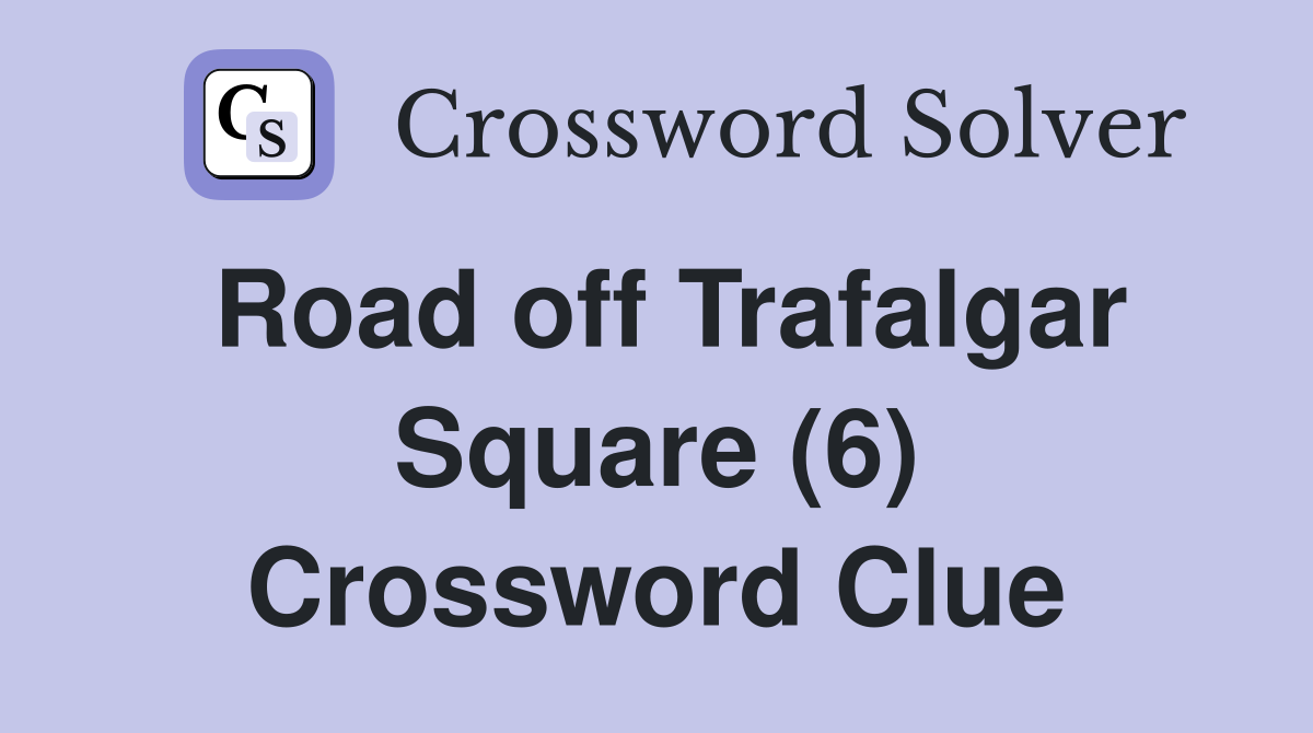 Road off Trafalgar Square (6) Crossword Clue