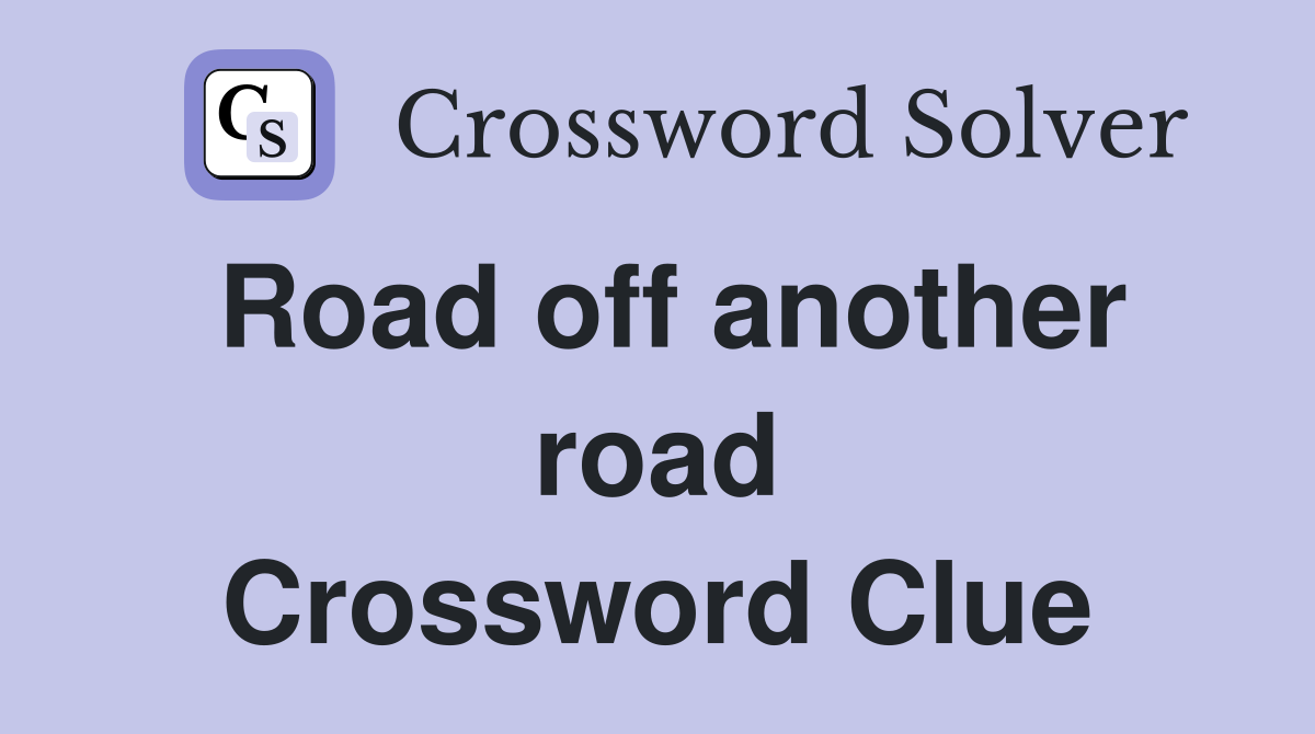 Road off another road Crossword Clue