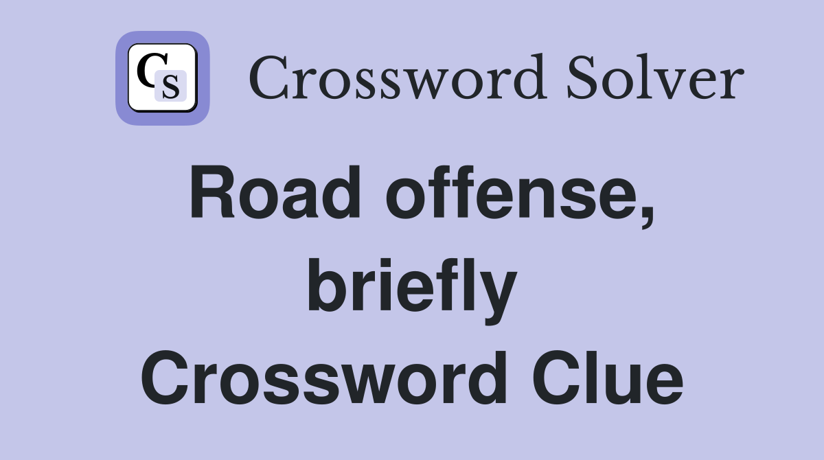 Road offense, briefly Crossword Clue