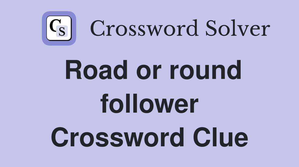 Road or round follower Crossword Clue
