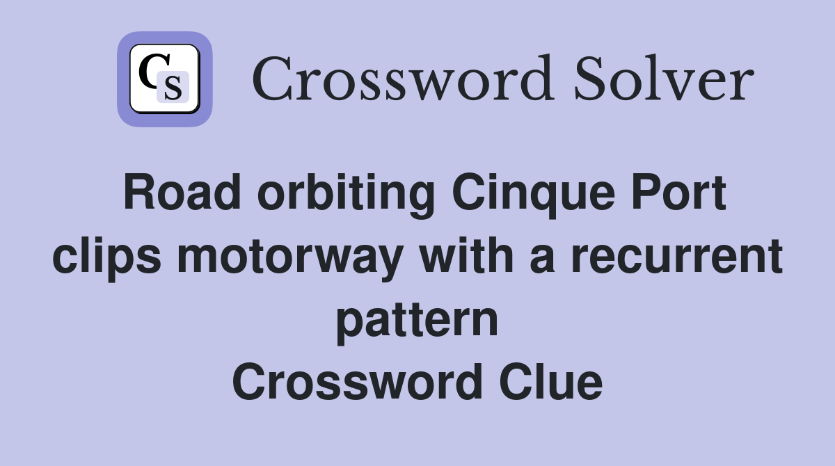 Road orbiting Cinque Port clips motorway with a recurrent pattern Crossword Clue