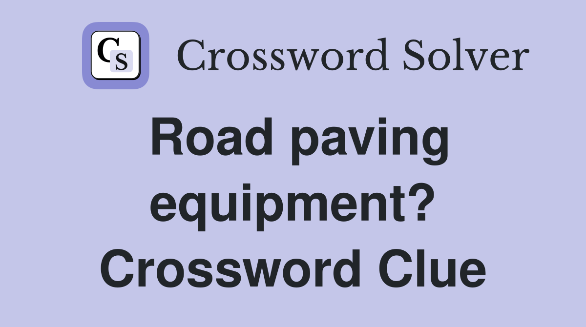 Road paving equipment? Crossword Clue