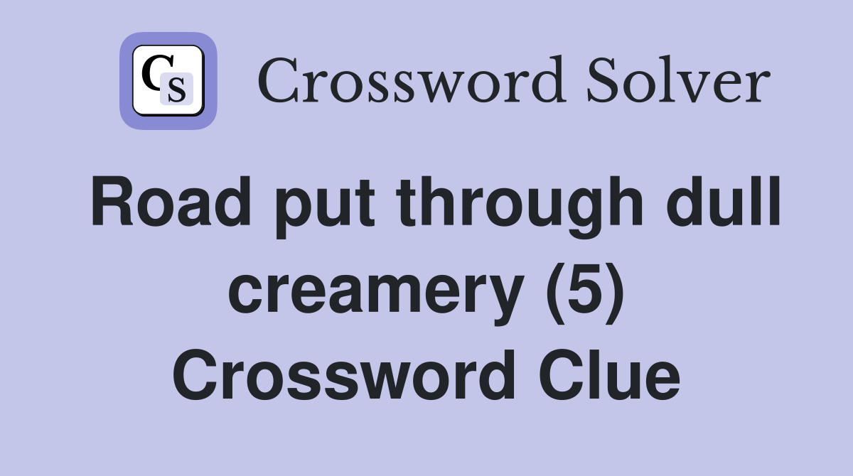 Road put through dull creamery (5) Crossword Clue