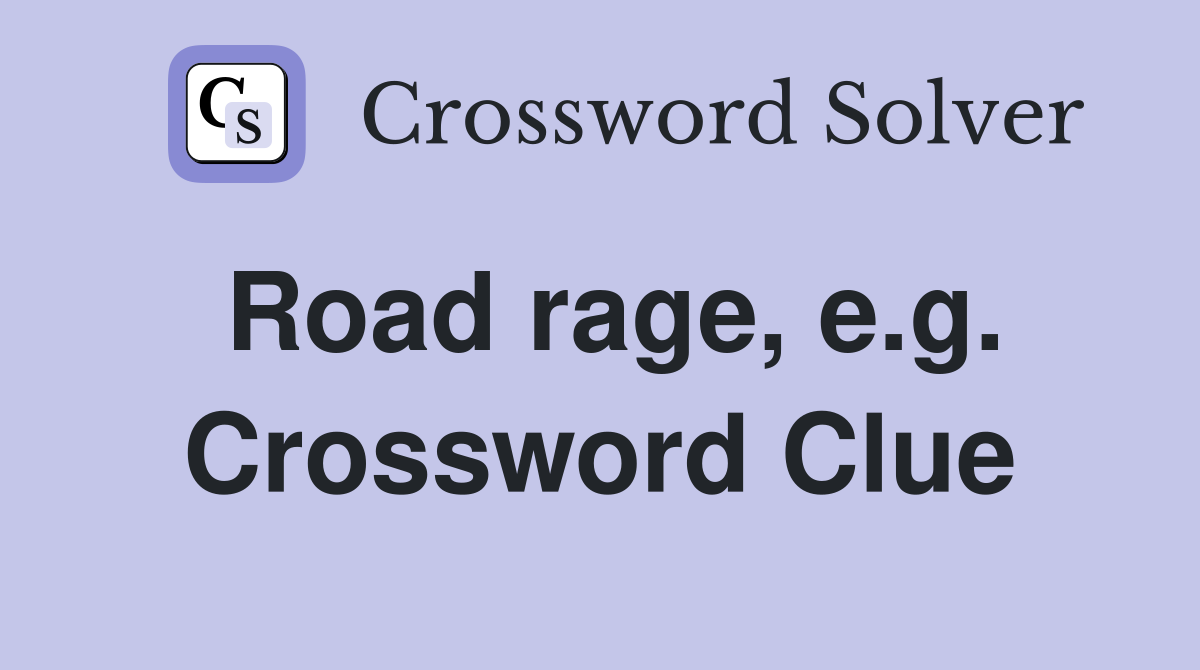 Road rage, e.g. Crossword Clue
