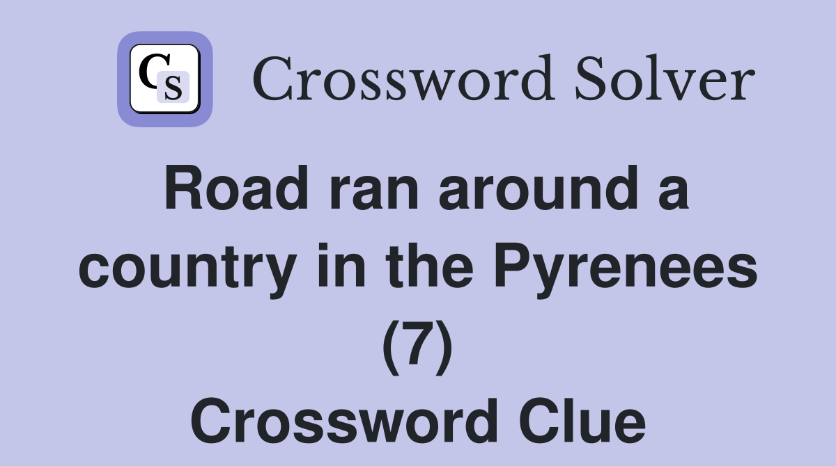 Road ran around a country in the Pyrenees (7) Crossword Clue