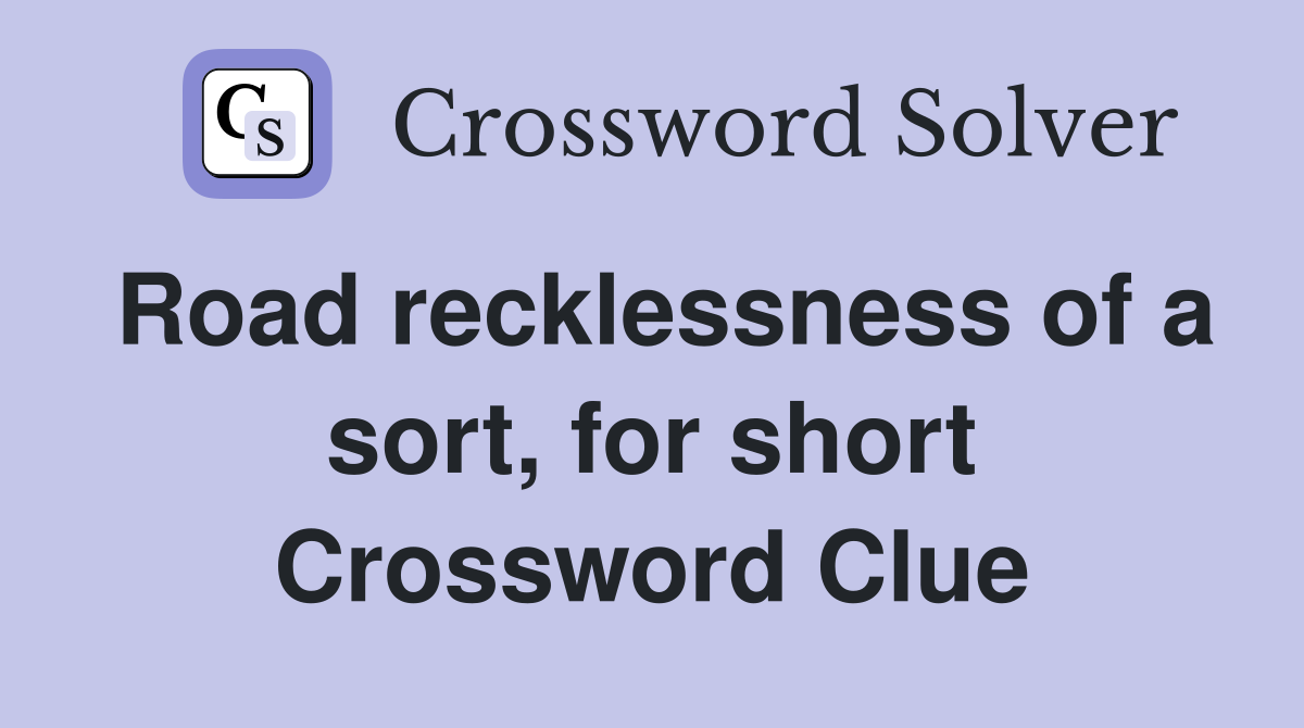 Road recklessness of a sort, for short Crossword Clue