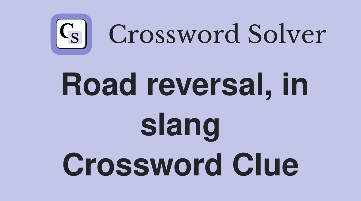 Road reversal, in slang Crossword Clue