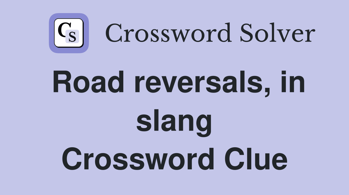 Road reversals, in slang Crossword Clue