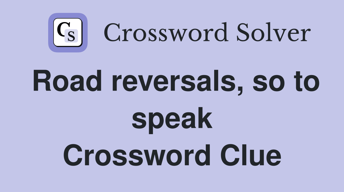 Road reversals, so to speak Crossword Clue