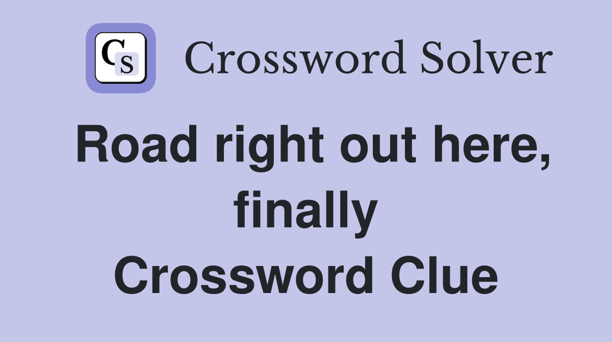 Road right out here, finally Crossword Clue