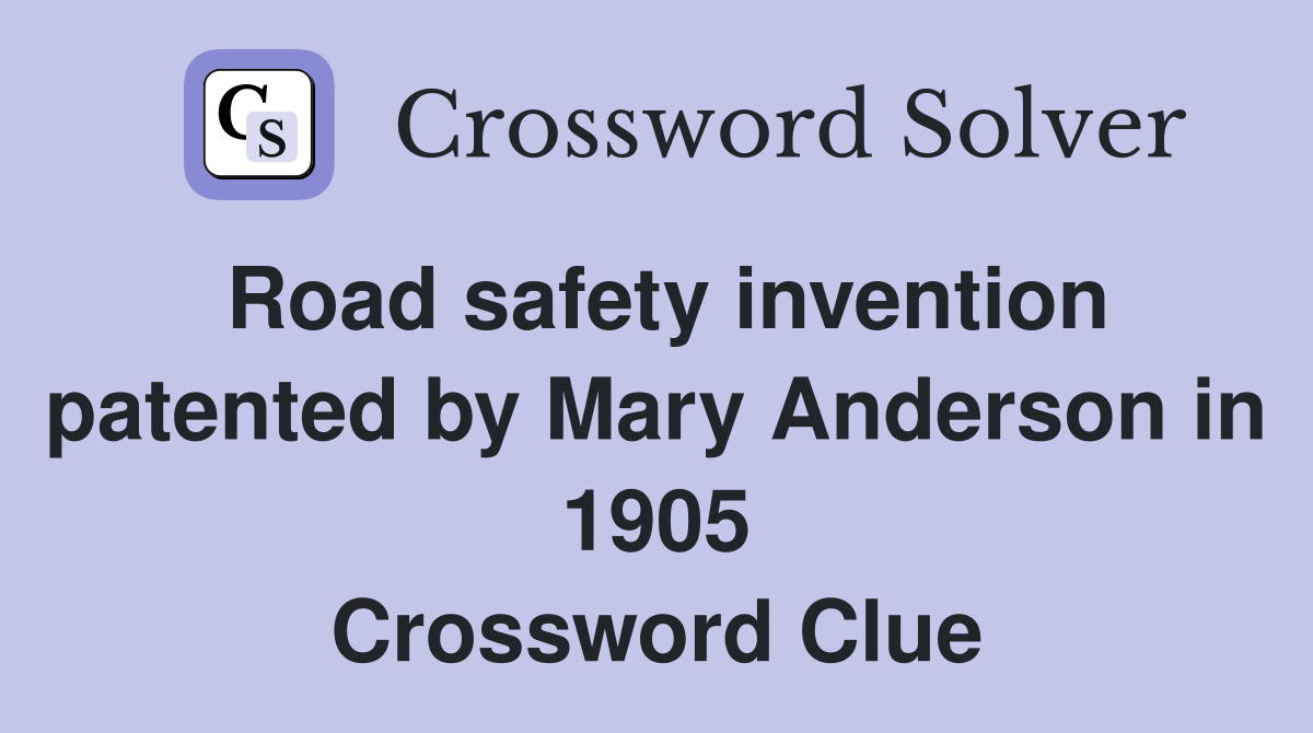 Road safety invention patented by Mary Anderson in 1905 Crossword Clue