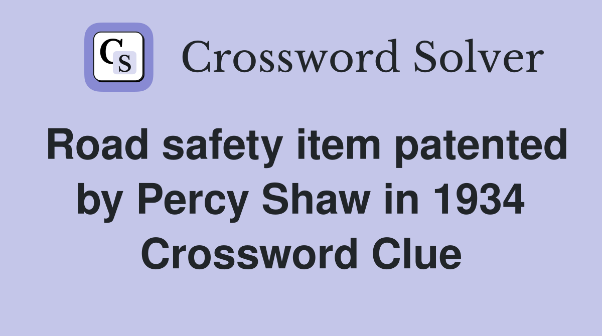 Road safety item patented by Percy Shaw in 1934 Crossword Clue