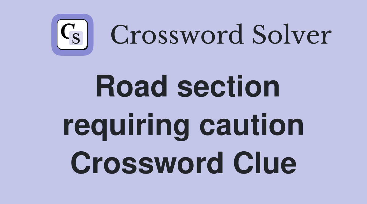 Road section requiring caution Crossword Clue