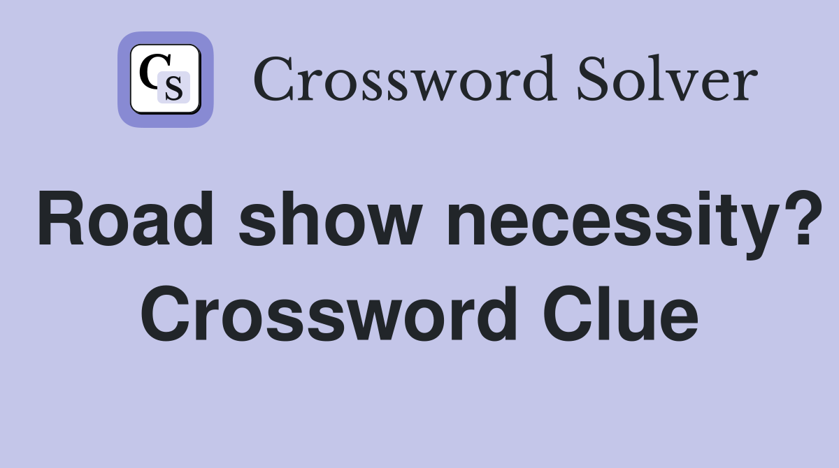 Road show necessity? Crossword Clue