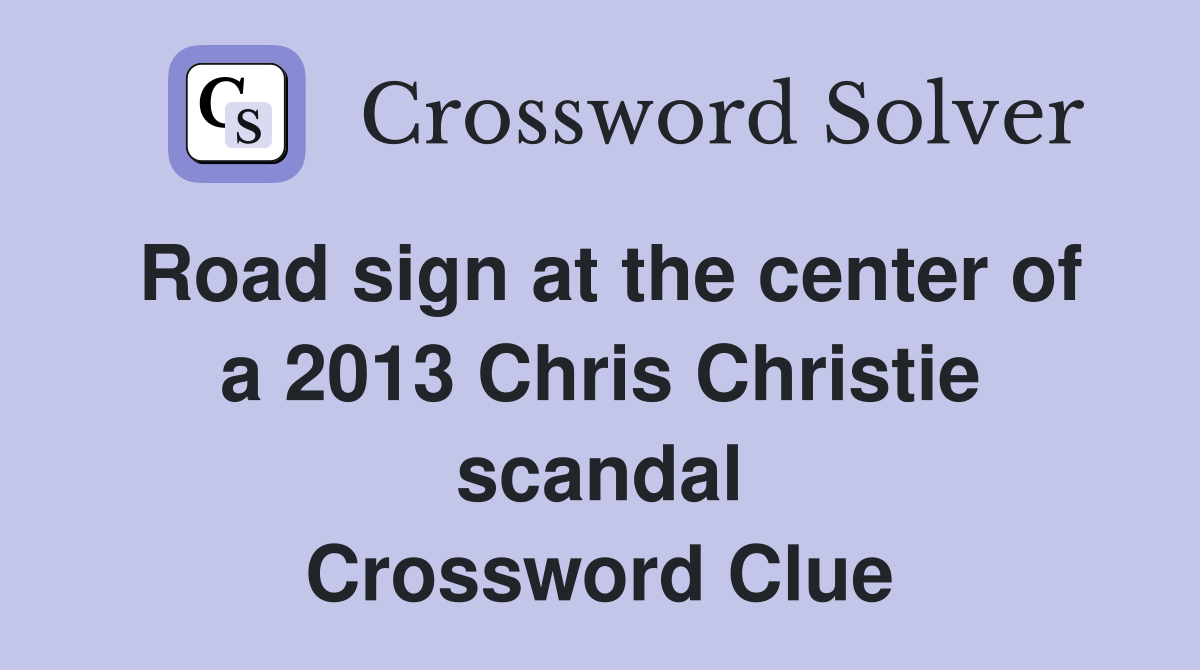 Road sign at the center of a 2013 Chris Christie scandal Crossword Clue