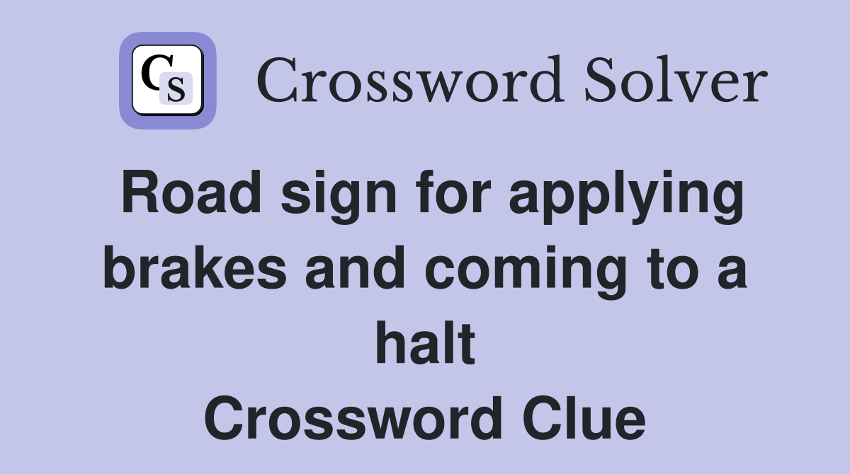 Road sign for applying brakes and coming to a halt Crossword Clue