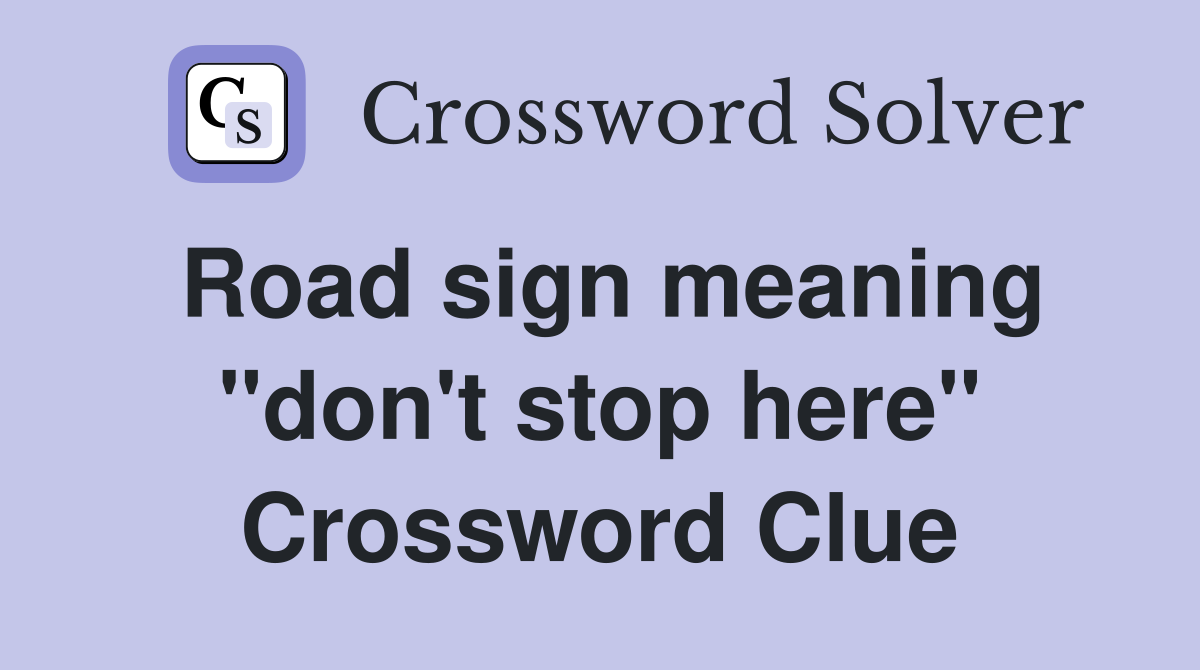Road sign meaning "don't stop here" Crossword Clue