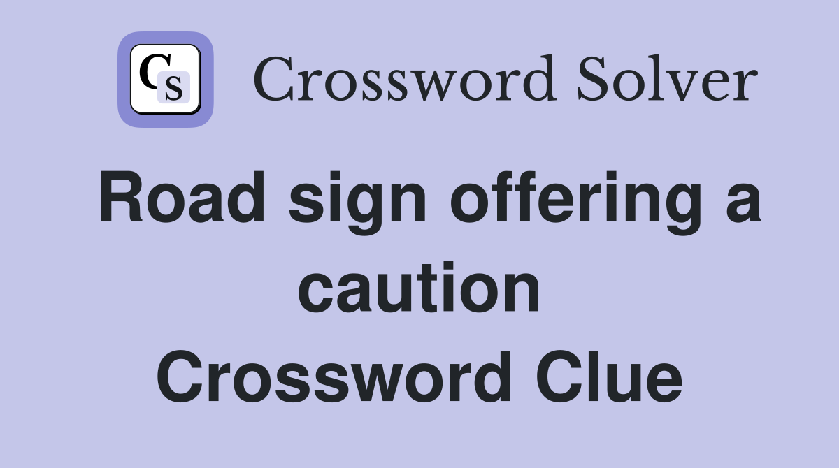 Road sign offering a caution Crossword Clue