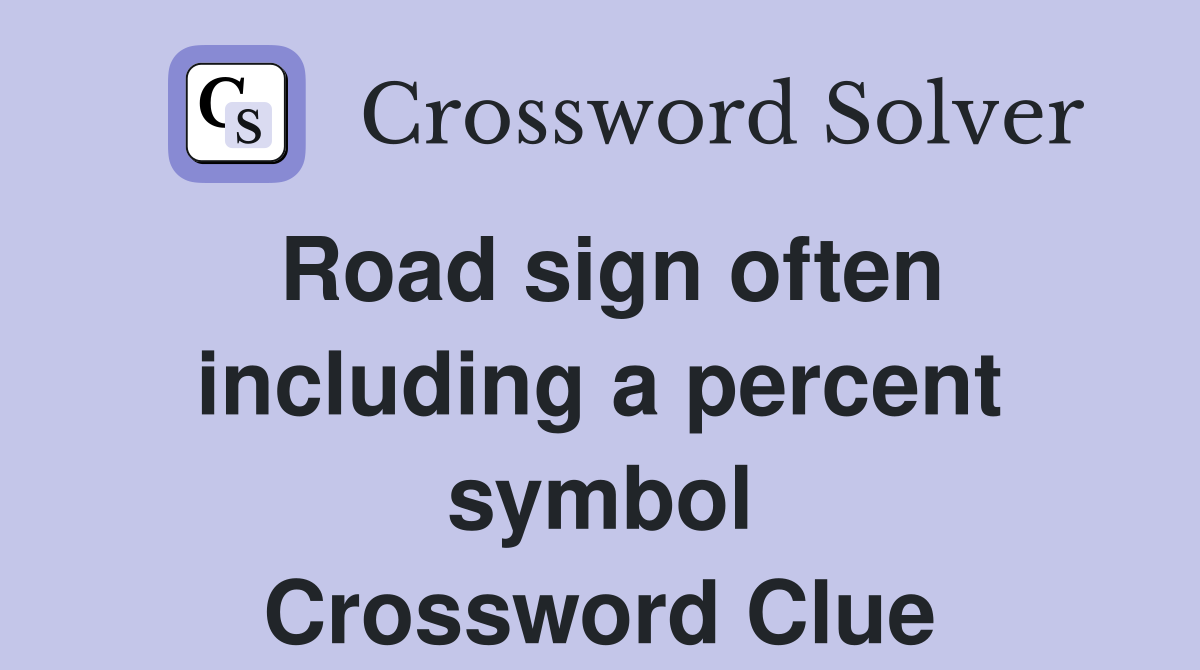 Road sign often including a percent symbol Crossword Clue