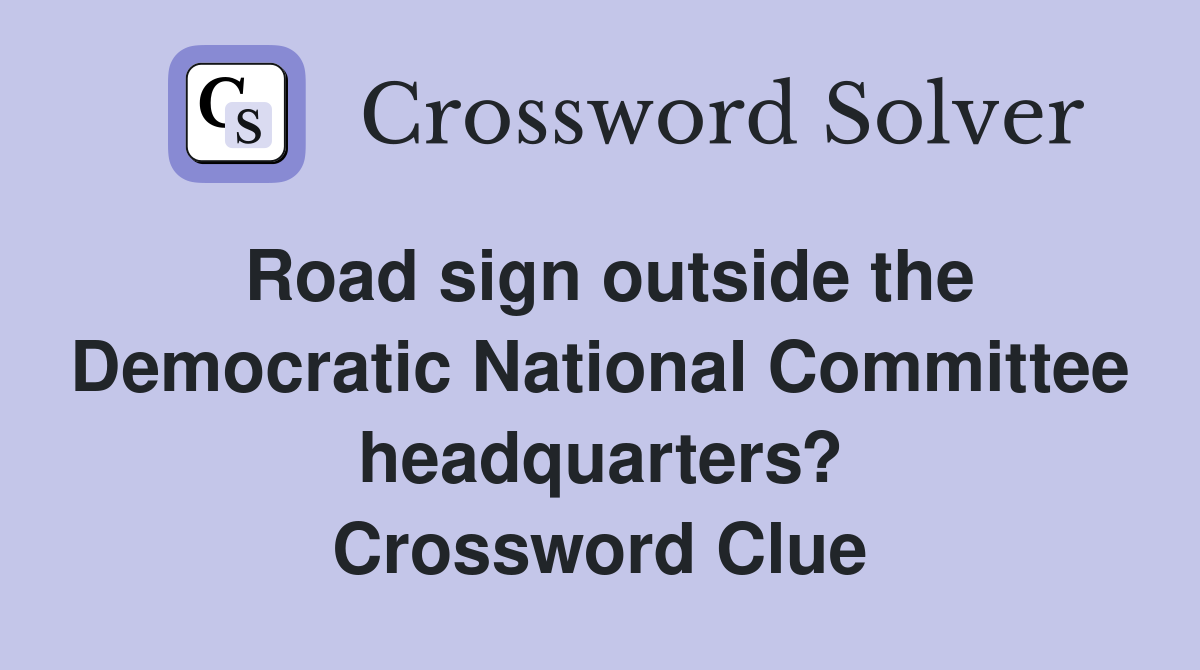 Road sign outside the Democratic National Committee headquarters? Crossword Clue