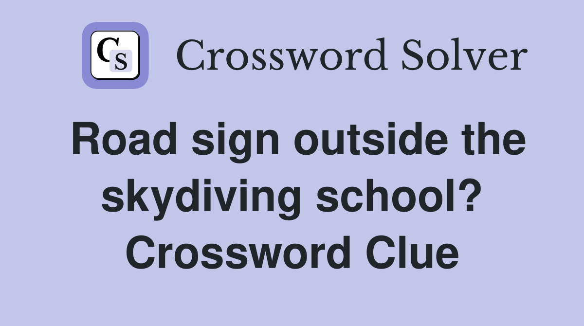 Road sign outside the skydiving school? Crossword Clue