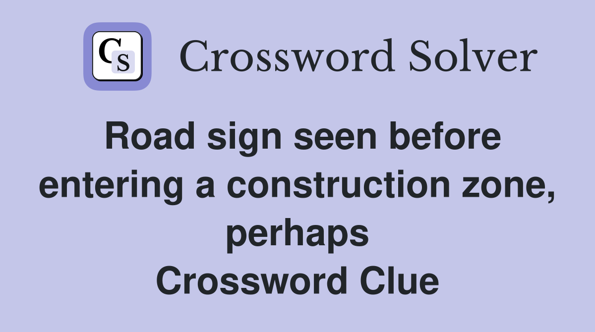 Road sign seen before entering a construction zone, perhaps Crossword Clue