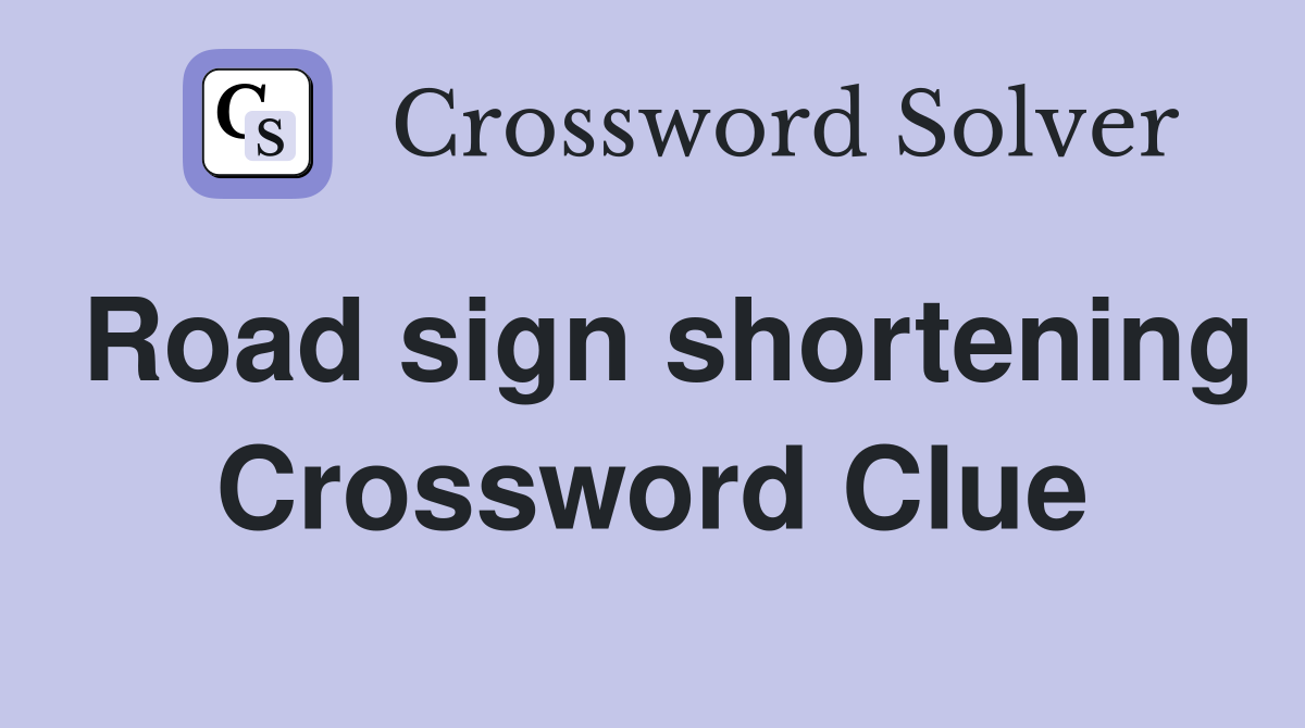 Road sign shortening Crossword Clue