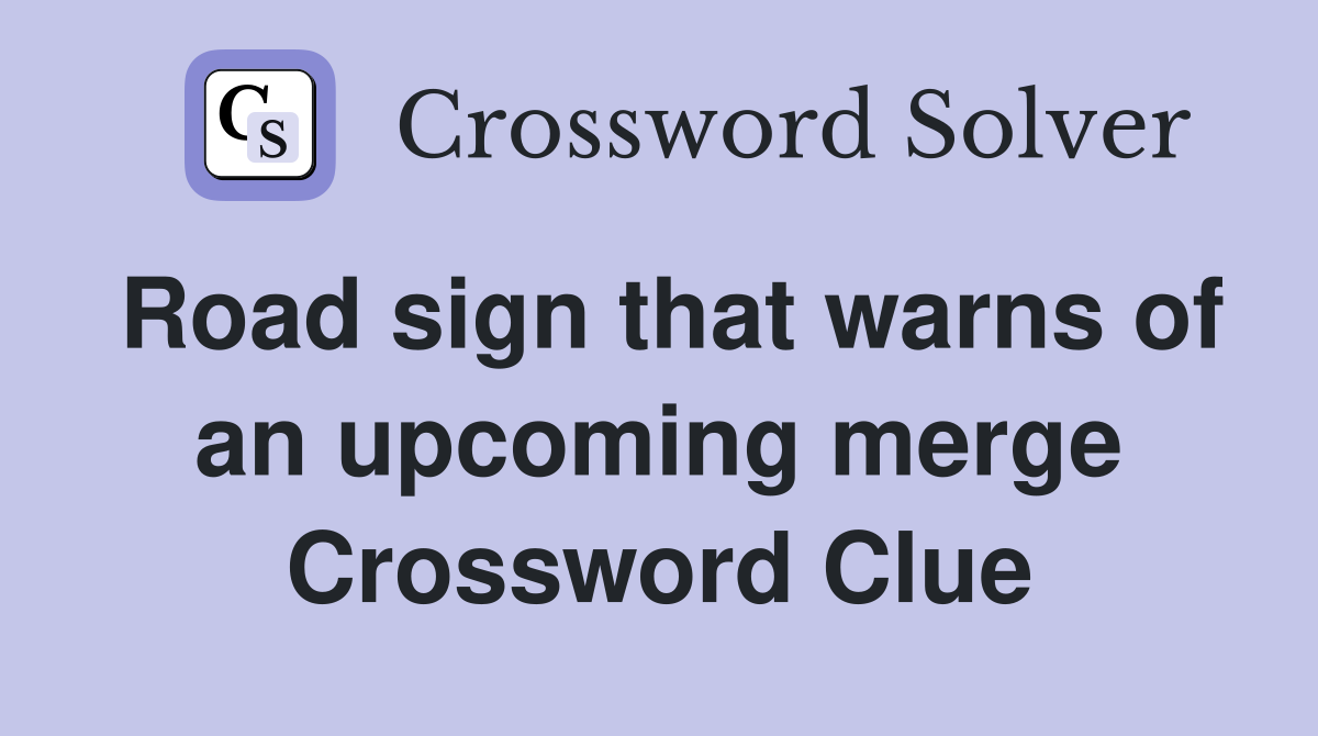 Road sign that warns of an upcoming merge Crossword Clue