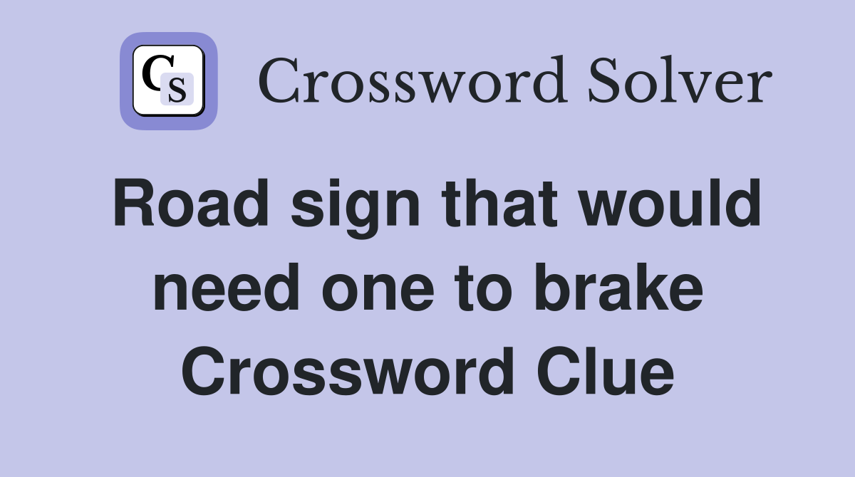 Road sign that would need one to brake Crossword Clue