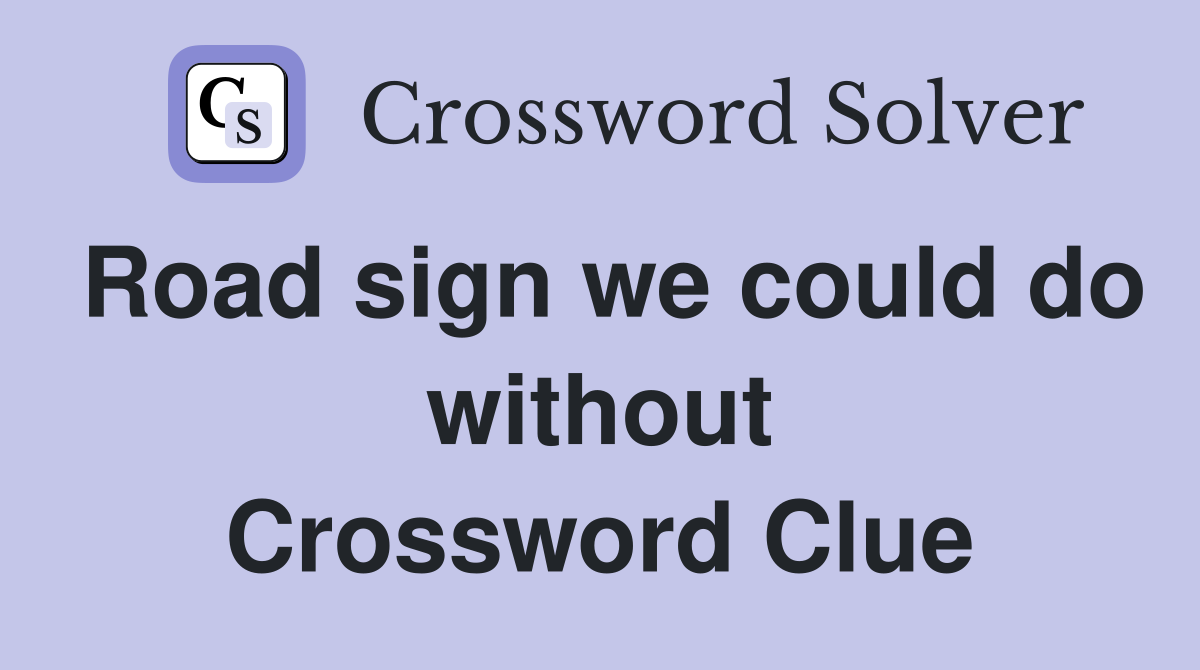 Road sign we could do without Crossword Clue