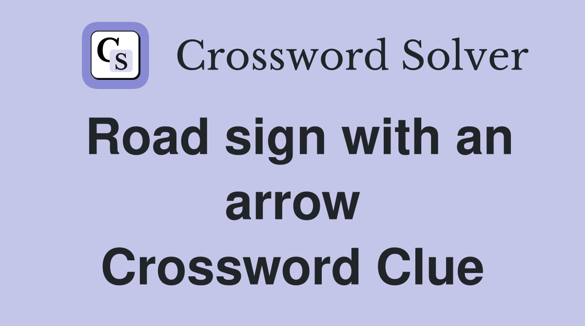 Road sign with an arrow Crossword Clue