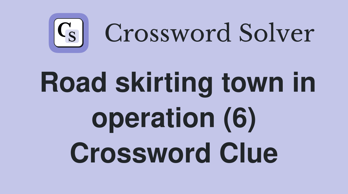 Road skirting town in operation (6) Crossword Clue
