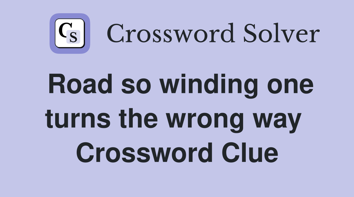 Road so winding one turns the wrong way  Crossword Clue